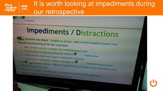 It is worth looking at impediments during
our retrospective
 