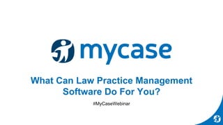 What Can Law Practice Management
Software Do For You?
#MyCaseWebinar
 