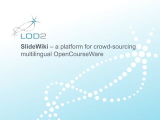 SlideWiki – a platform for crowd-sourcing
multilingual OpenCourseWare
 