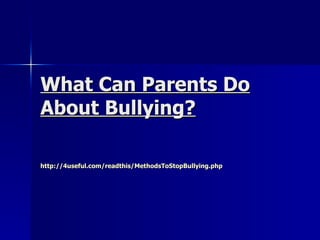 What Can Parents Do
About Bullying?

http://4useful.com/readthis/MethodsToStopBullying.php
 