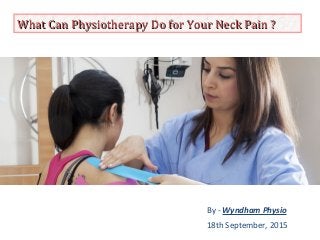 By - Wyndham Physio
18th September, 2015
What Can Physiotherapy Do for Your Neck Pain ?What Can Physiotherapy Do for Your Neck Pain ?
 