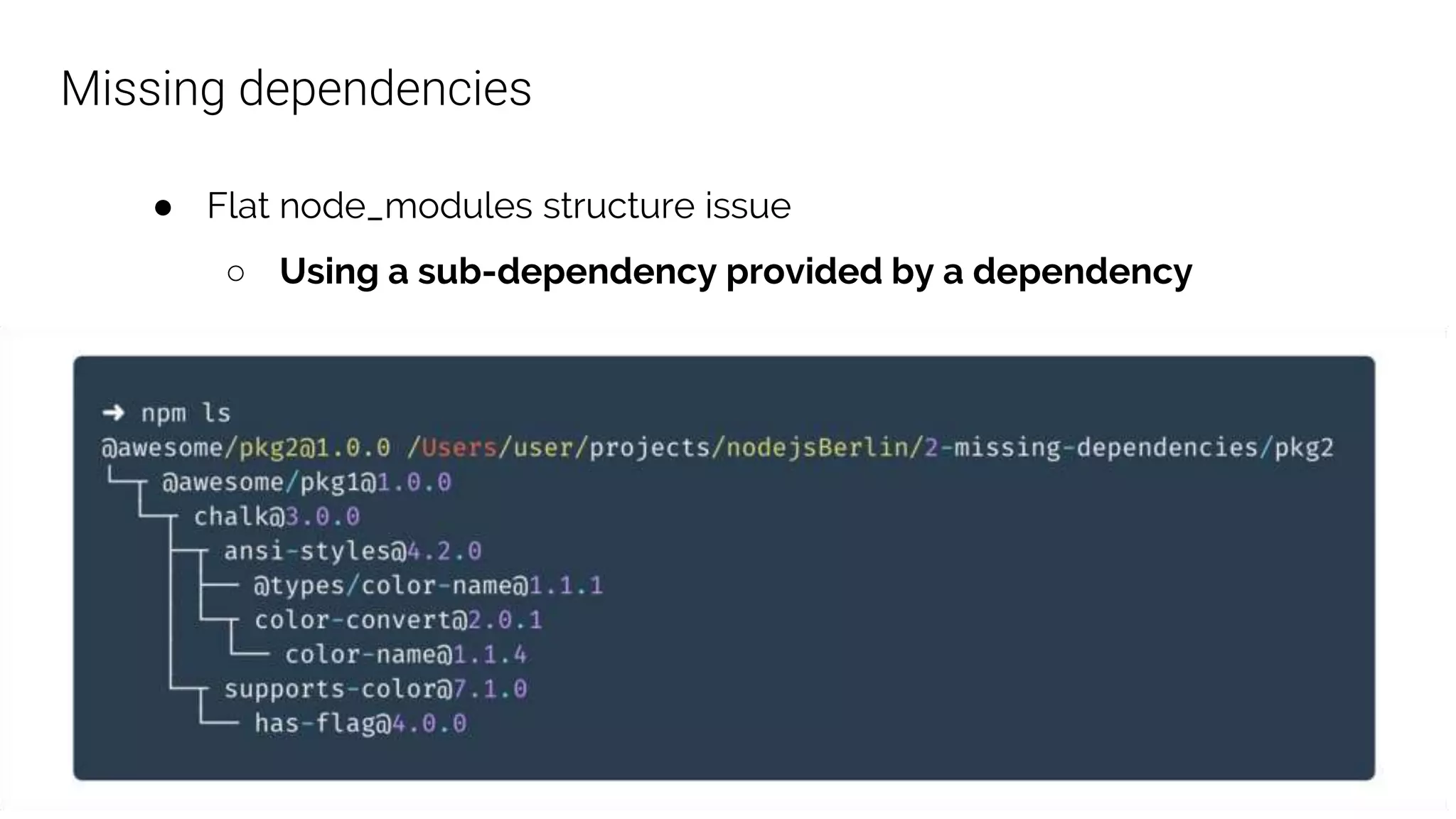 Missing dependencies
● Flat node_modules structure issue
○ Using a sub-dependency provided by a dependency
 