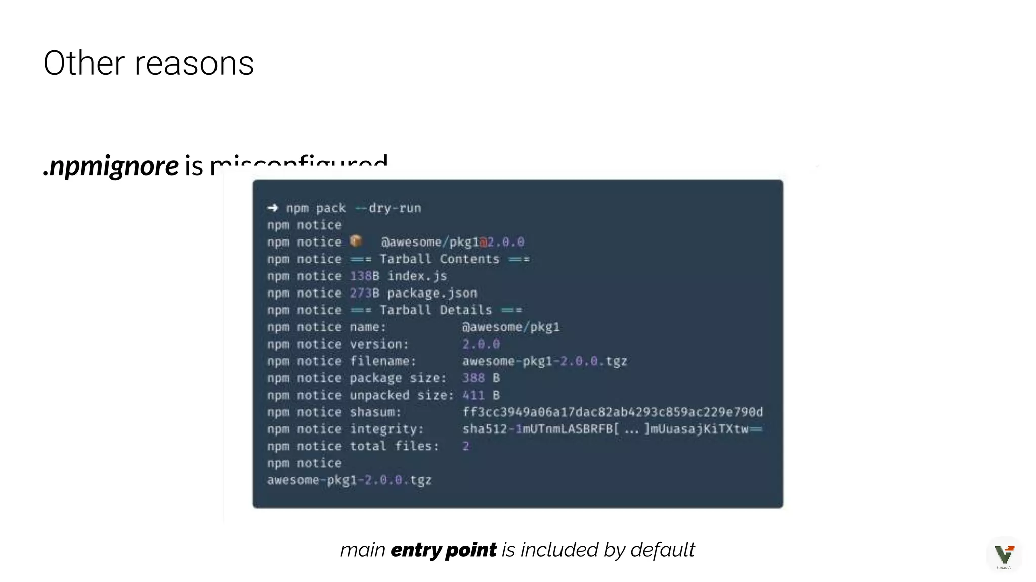 Other reasons
.npmignore is misconfigured
main entry point is included by default
 