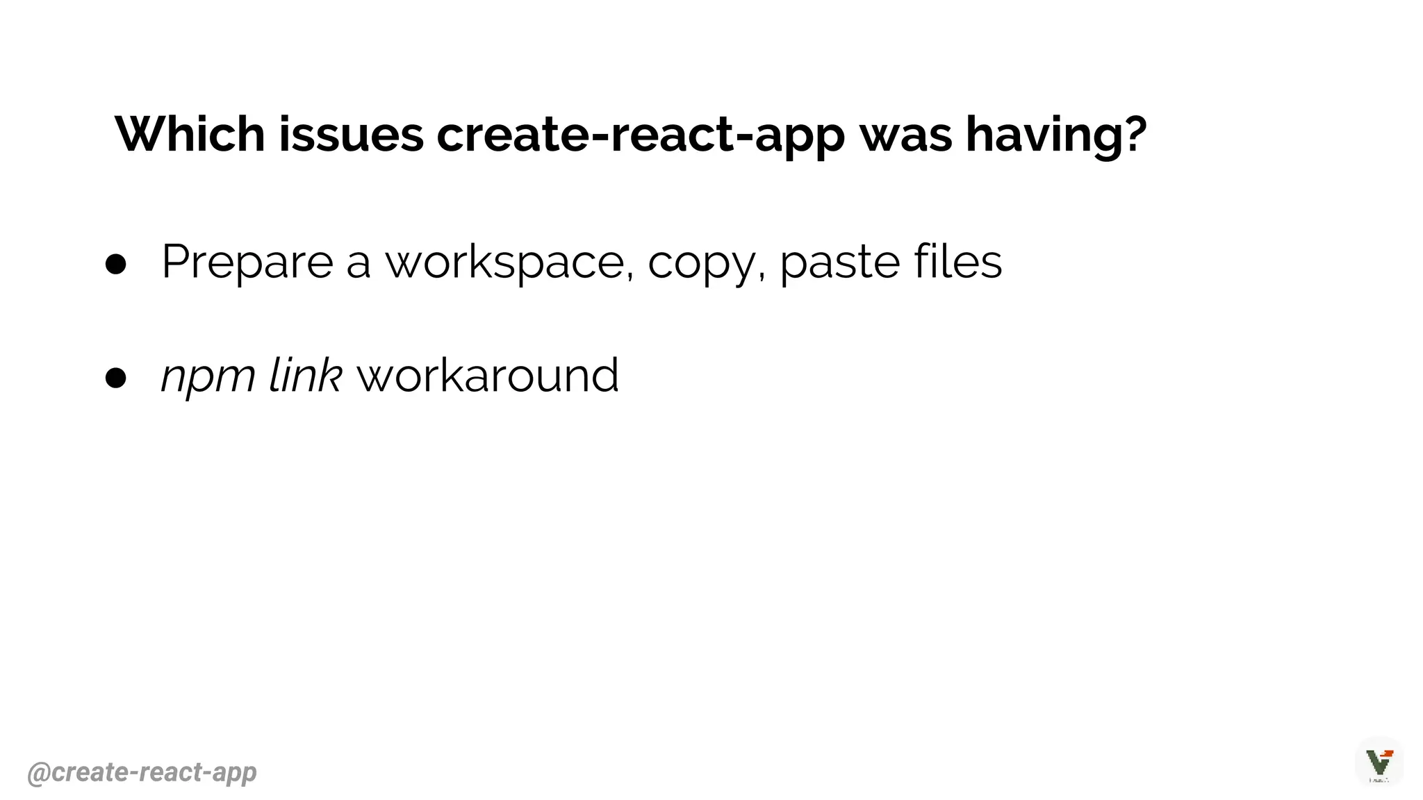 ● Prepare a workspace, copy, paste files
● npm link workaround
Which issues create-react-app was having?
@create-react-app
 