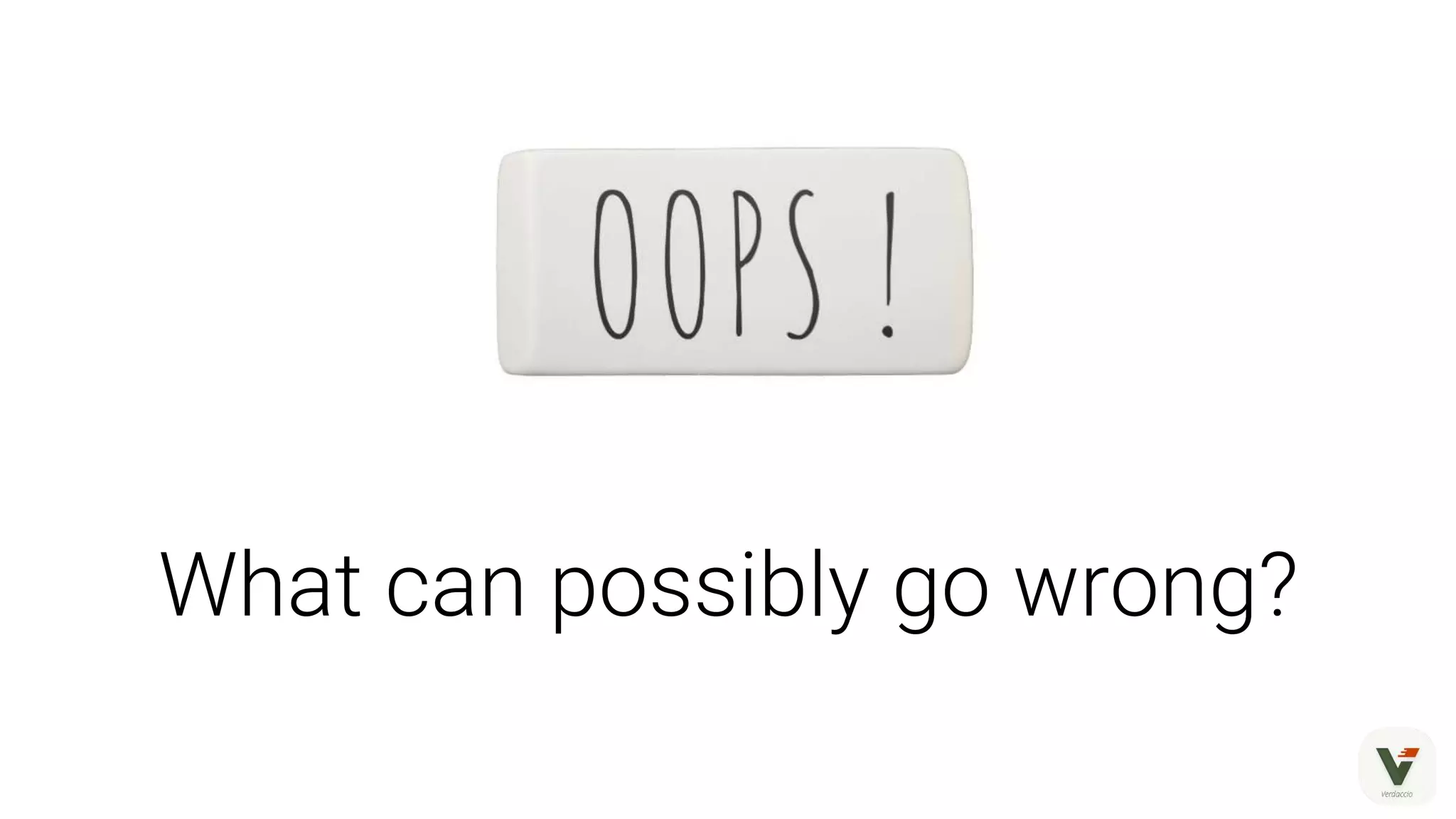 What can possibly go wrong?
 