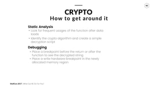 ShellCon 2017 | What Can RE Do For You?
40
CRYPTO
• Look for frequent usages of the function after data
loads
• Identify t...