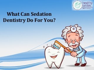 What Can Sedation
Dentistry Do For You?
 