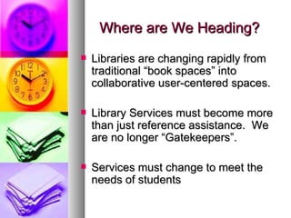 Where are We Heading? <ul><li>Libraries are changing rapidly from traditional “book spaces” into collaborative user-center...