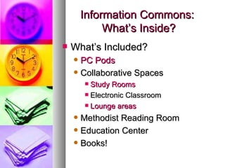 Information Commons:  What’s Inside? <ul><li>What’s Included?  </li></ul><ul><ul><li>PC Pods </li></ul></ul><ul><ul><li>Co...