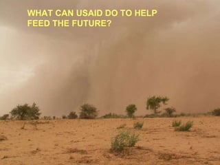 WHAT CAN USAID DO TO HELP  FEED THE FUTURE?  