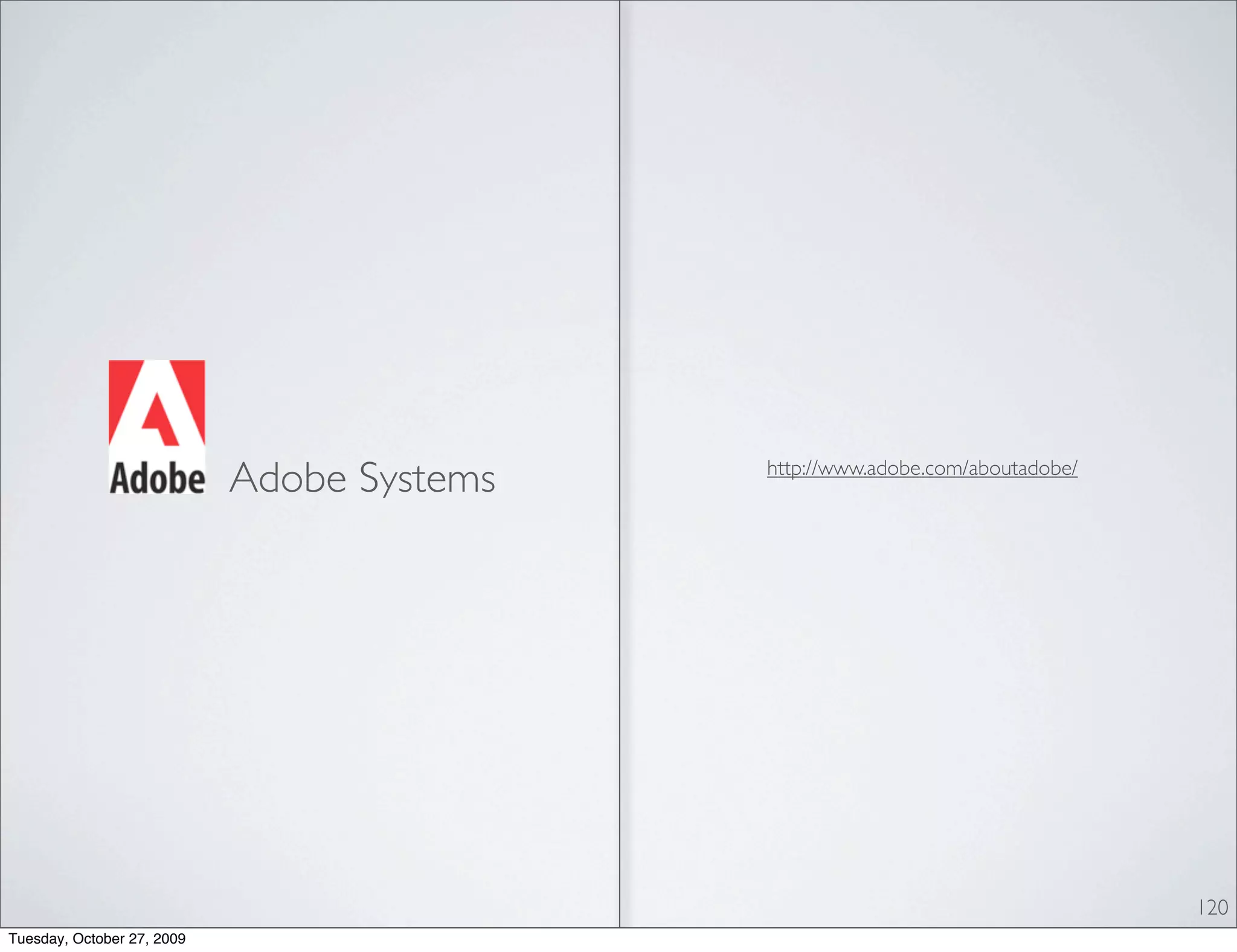 Adobe Systems   http://www.adobe.com/aboutadobe/




                                                                               120
Tuesday, October 27, 2009
 