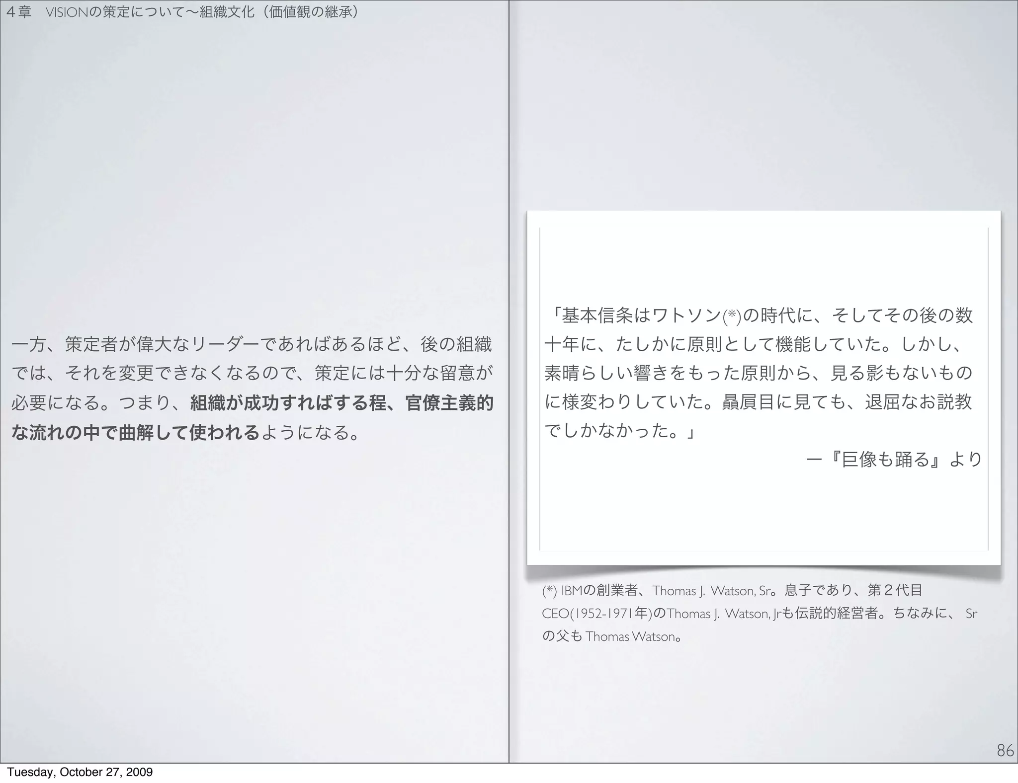 VISION




                                                            (*)




                            (*) IBM            Thomas J. Watson, Sr
                            CEO(1952-1971      )   Thomas J. Watson, Jr   Sr
                                      Thomas Watson




                                                                               86
Tuesday, October 27, 2009
 
