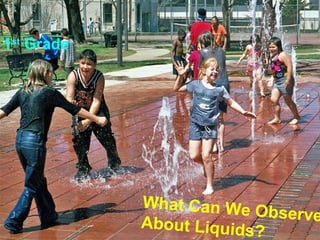 1st Grade




            W ha t C a n W e
                             Observe
            About Liquids
                             ?
 