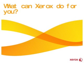 What can Xerox do for you? 
