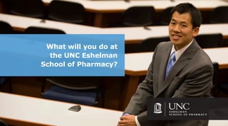 What will you do at
  the UNC Eshelman
School of Pharmacy?
 