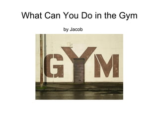 What can you do in a gym