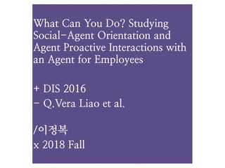 What can you do? studying social agent orientation and agent proactive interactions with an agent for employees