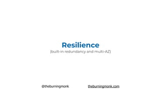 @theburningmonk theburningmonk.com
Resilience
(built-in redundancy and multi-AZ)
 