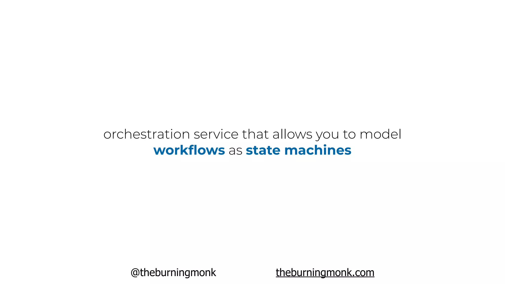 @theburningmonk theburningmonk.com
orchestration service that allows you to model
workﬂows as state machines
 