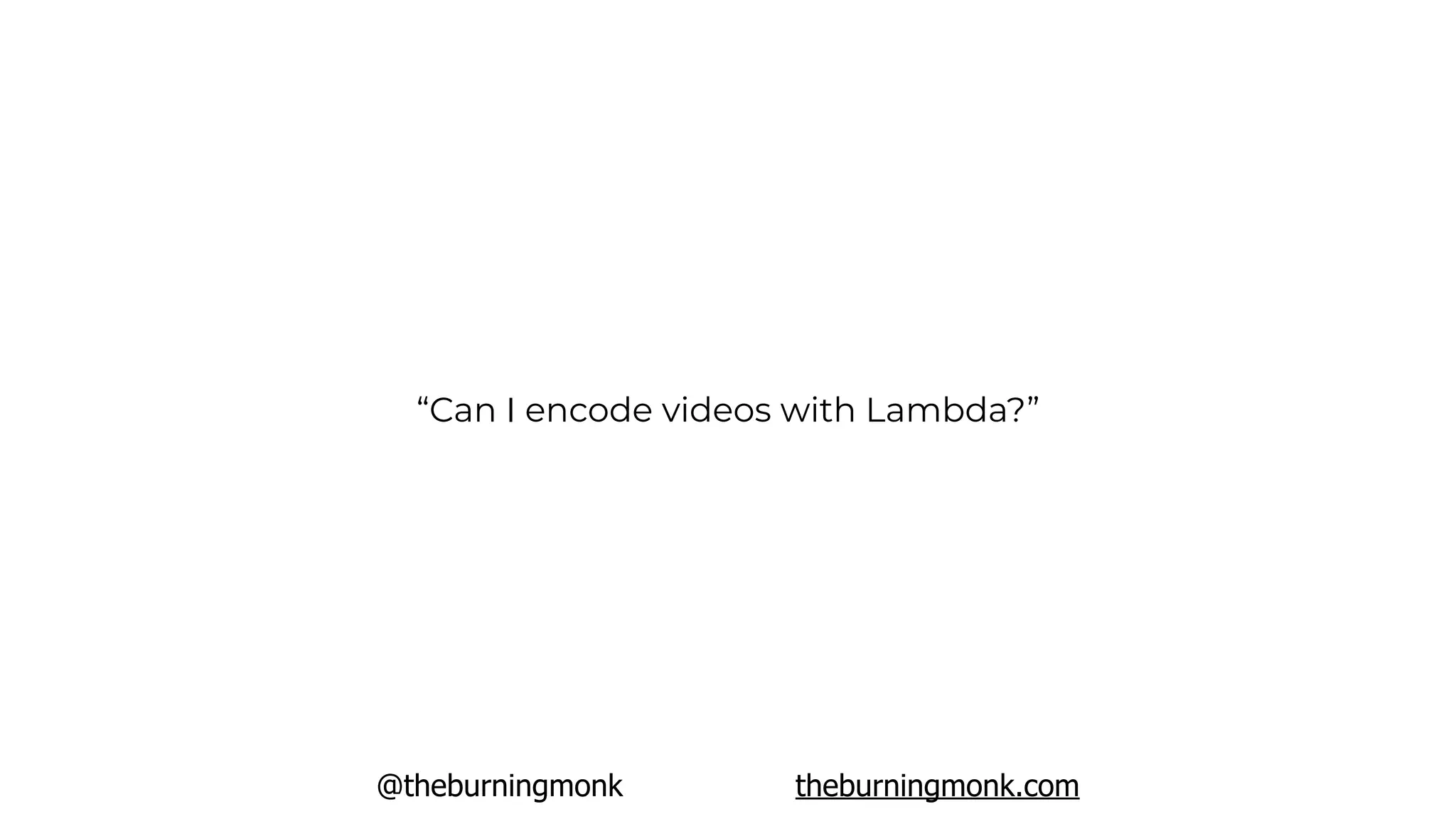 @theburningmonk theburningmonk.com
“Can I encode videos with Lambda?”
 