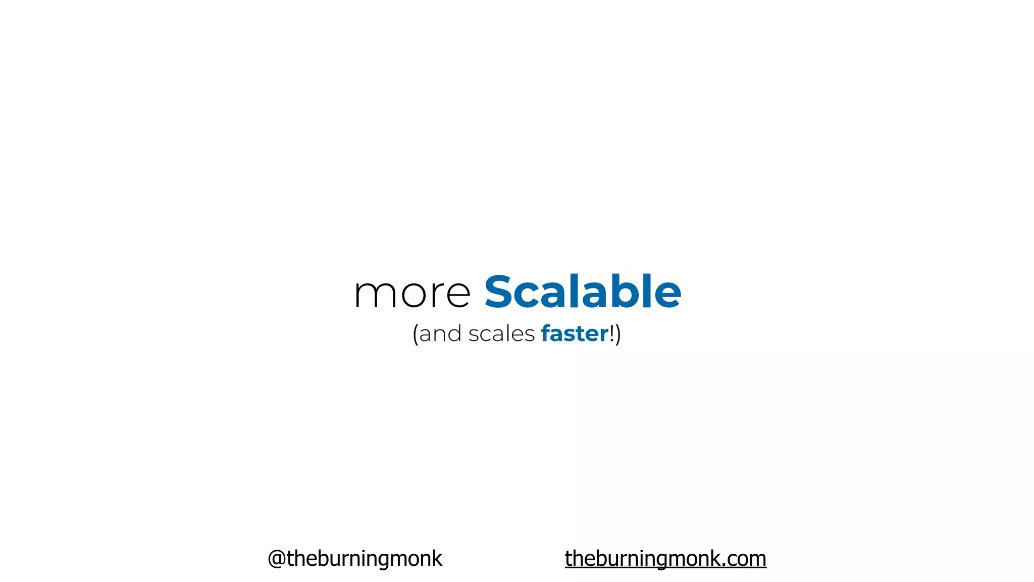 @theburningmonk theburningmonk.com
more Scalable
(and scales faster!)
 