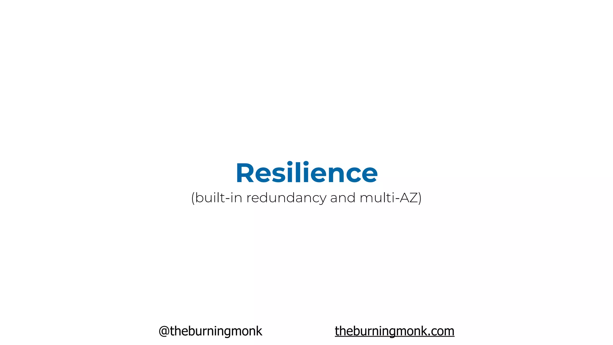 @theburningmonk theburningmonk.com
Resilience
(built-in redundancy and multi-AZ)
 