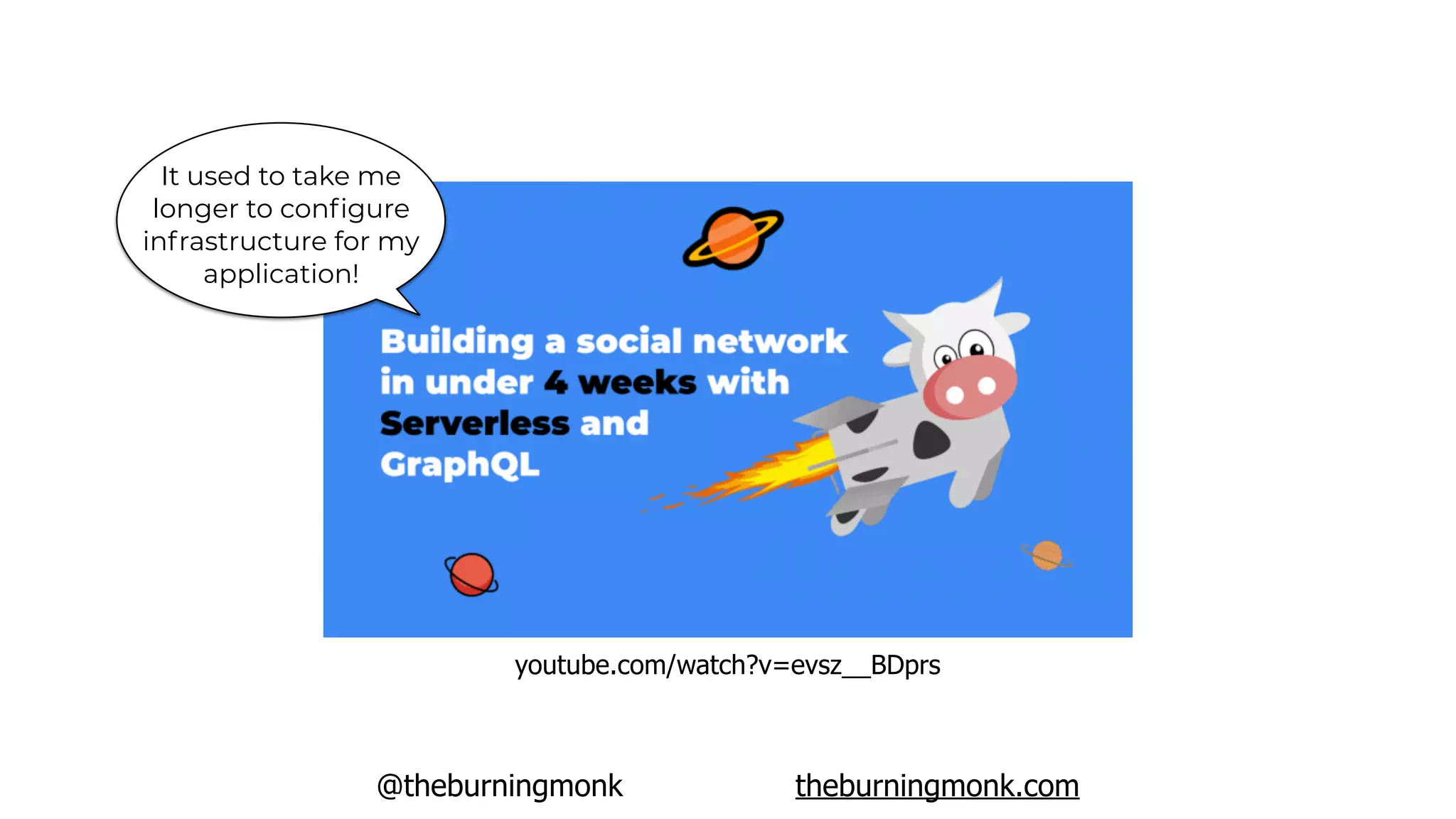 @theburningmonk theburningmonk.com
youtube.com/watch?v=evsz__BDprs
It used to take me
longer to conﬁgure
infrastructure for my
application!
 