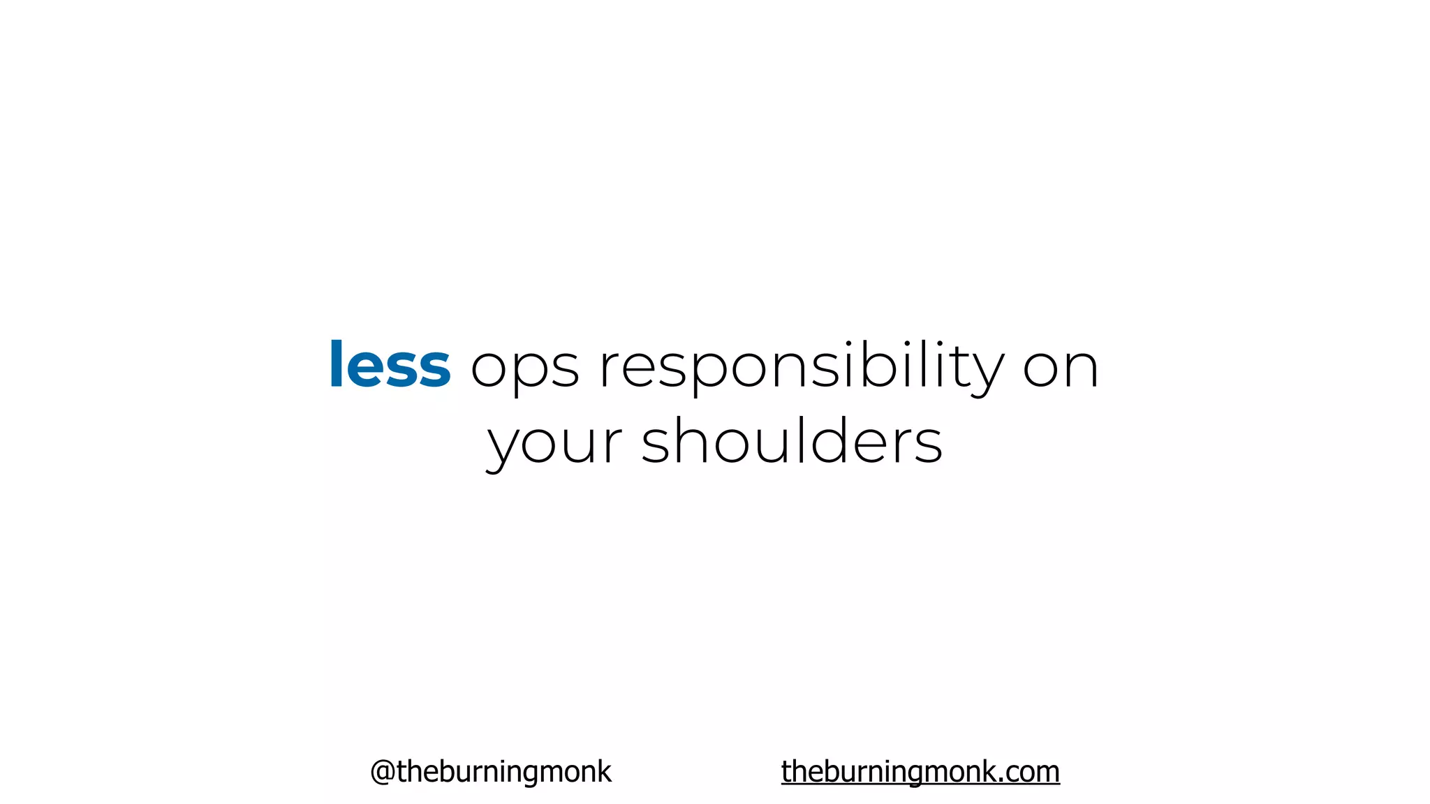 @theburningmonk theburningmonk.com
less ops responsibility on
your shoulders
 