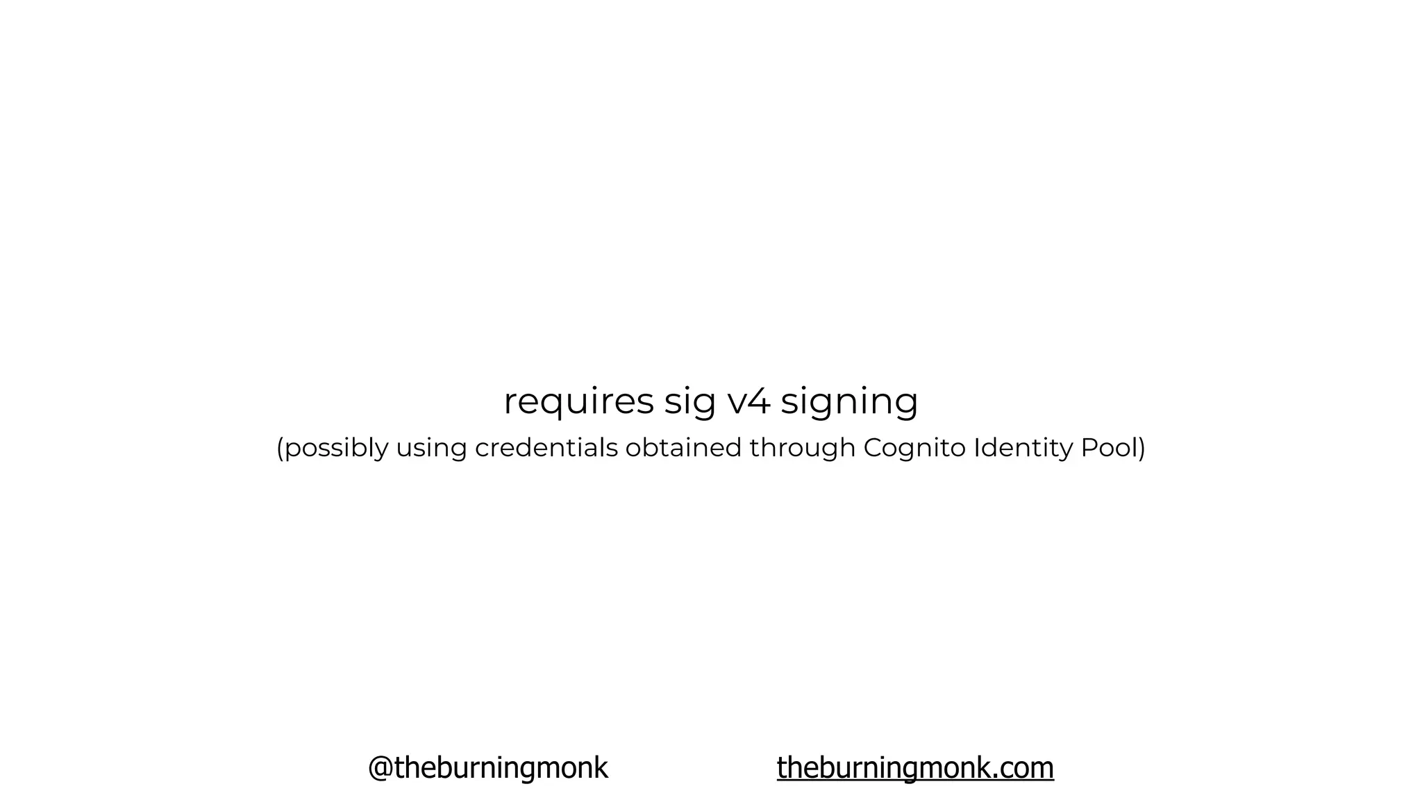 @theburningmonk theburningmonk.com
requires sig v4 signing
(possibly using credentials obtained through Cognito Identity Pool)
 