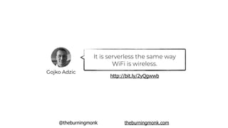 @theburningmonk theburningmonk.com
Gojko Adzic
It is serverless the same way
WiFi is wireless.
http://bit.ly/2yQgwwb
 
