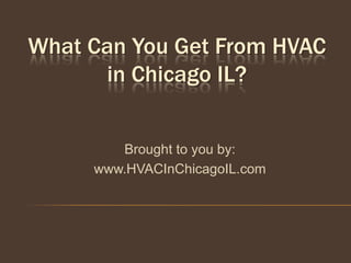 What Can You Get From HVAC
      in Chicago IL?


        Brought to you by:
     www.HVACInChicagoIL.com
 