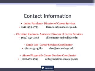 Contact Information
      • Lesley Farnham- Director of Career Services
    • (612)455-4753      lfarnham@msbcollege.edu

...