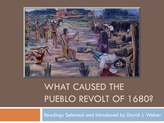 WHAT CAUSED THE
PUEBLO REVOLT OF 1680?
Readings Selected and Introduced by David J. Weber
 