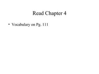 Read Chapter 4 <ul><li>Vocabulary on Pg. 111 </li></ul>