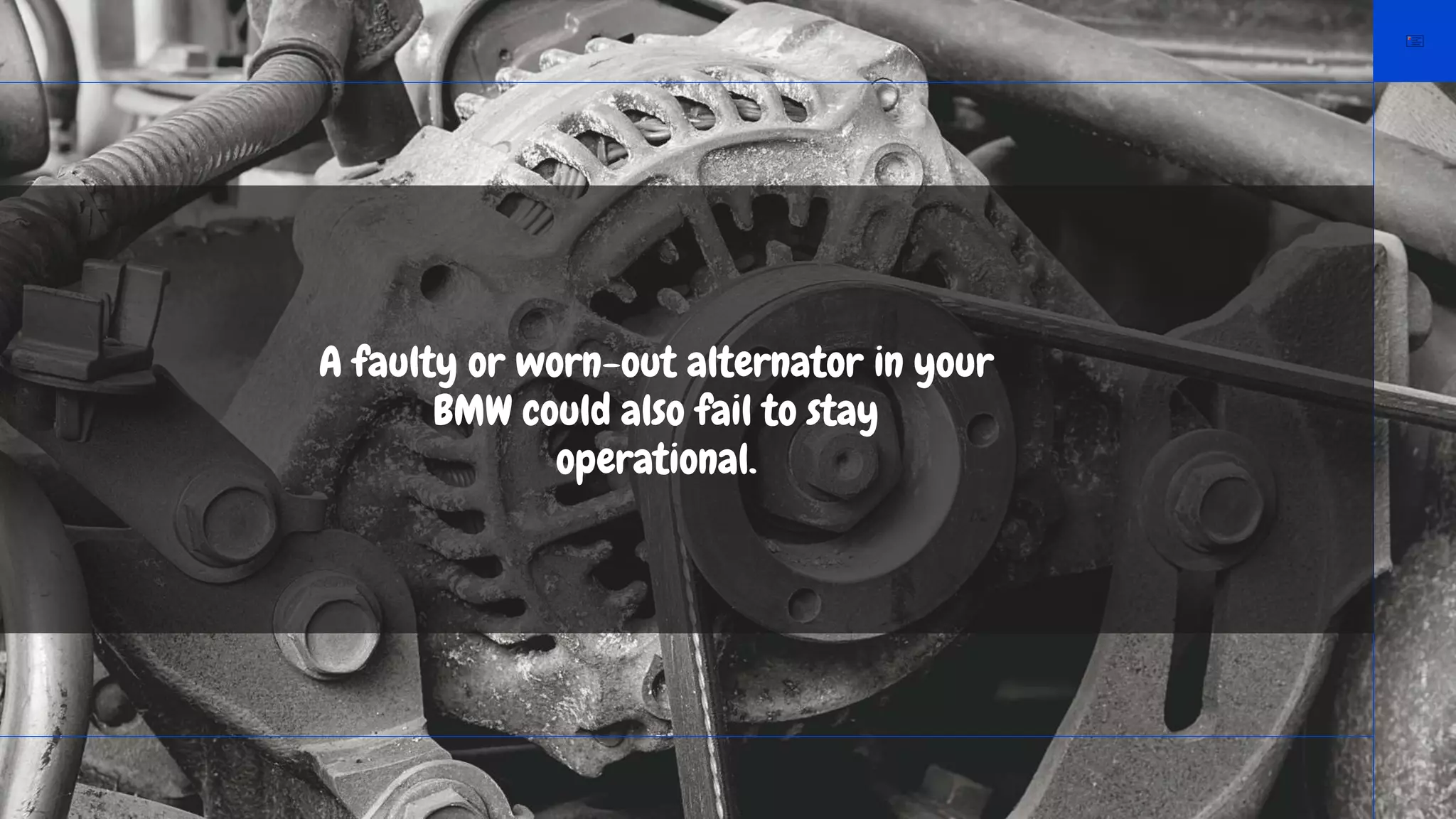 A faulty or worn-out alternator in your
BMW could also fail to stay
operational.
 
