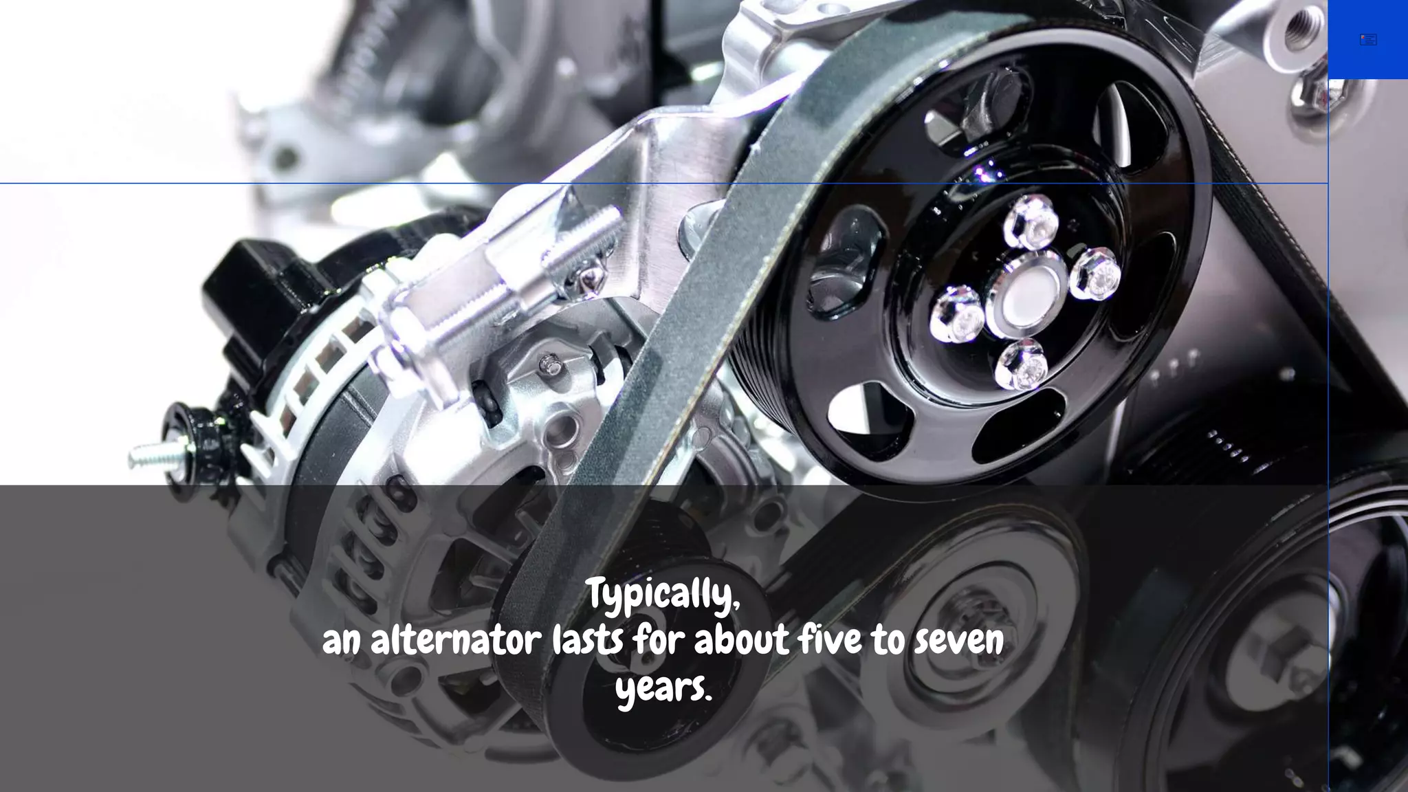 Typically,
an alternator lasts for about five to seven
years.
 