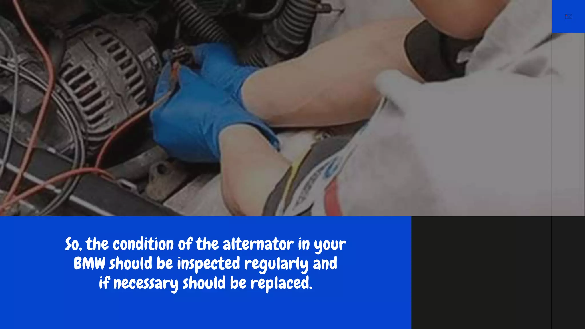 So, the condition of the alternator in your
BMW should be inspected regularly and
if necessary should be replaced.
 