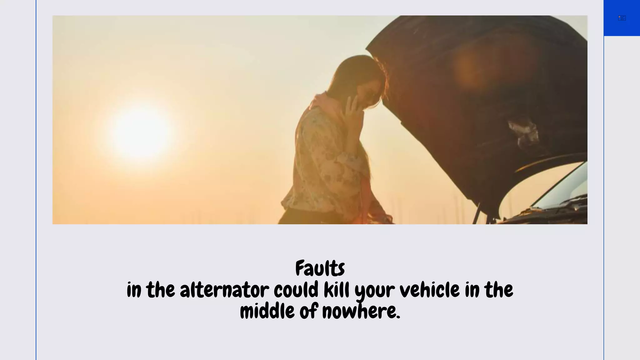 Faults
in the alternator could kill your vehicle in the
middle of nowhere.
 
