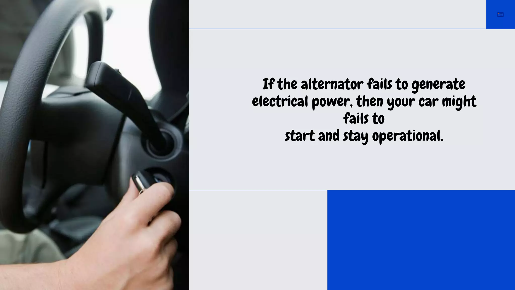 If the alternator fails to generate
electrical power, then your car might
fails to
start and stay operational.
 