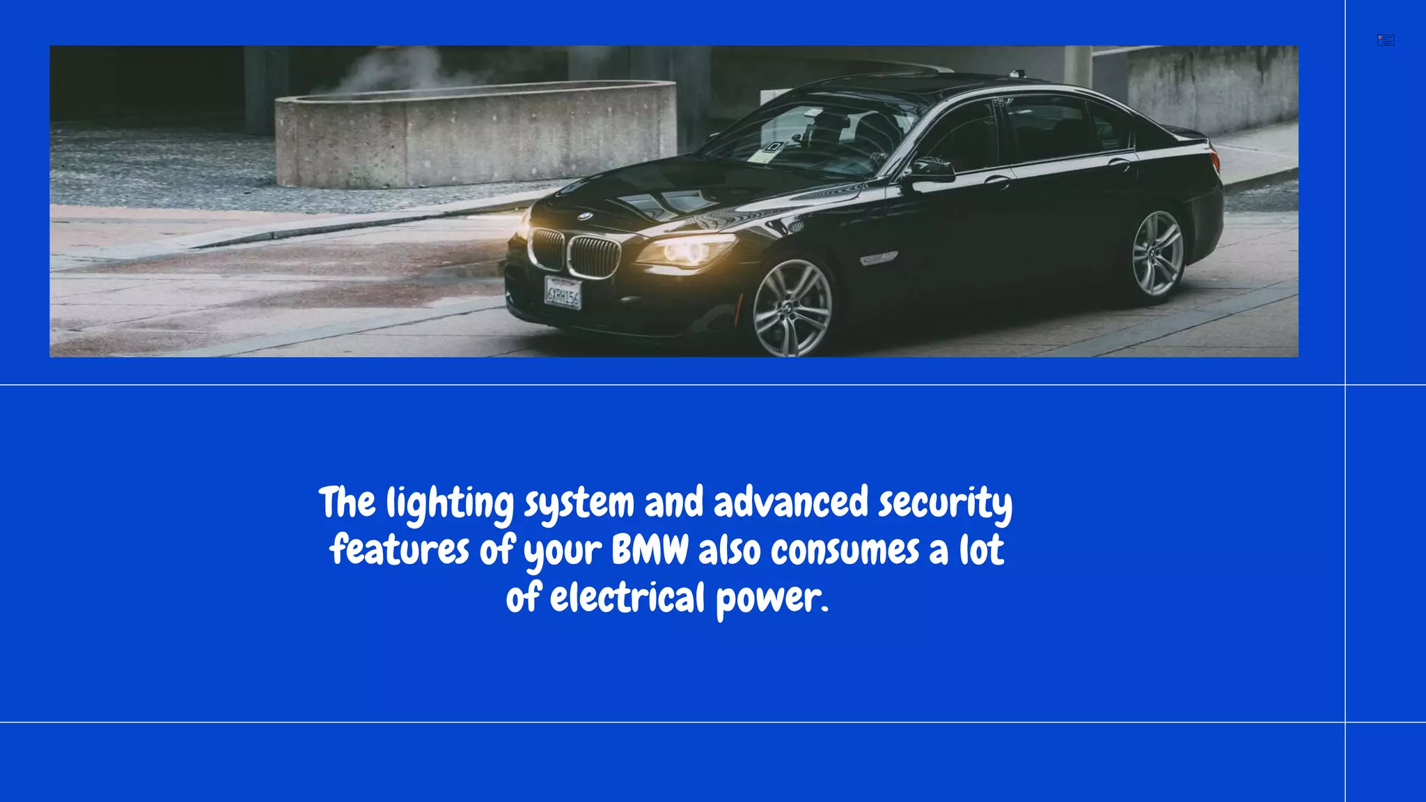 The lighting system and advanced security
features of your BMW also consumes a lot
of electrical power.
 
