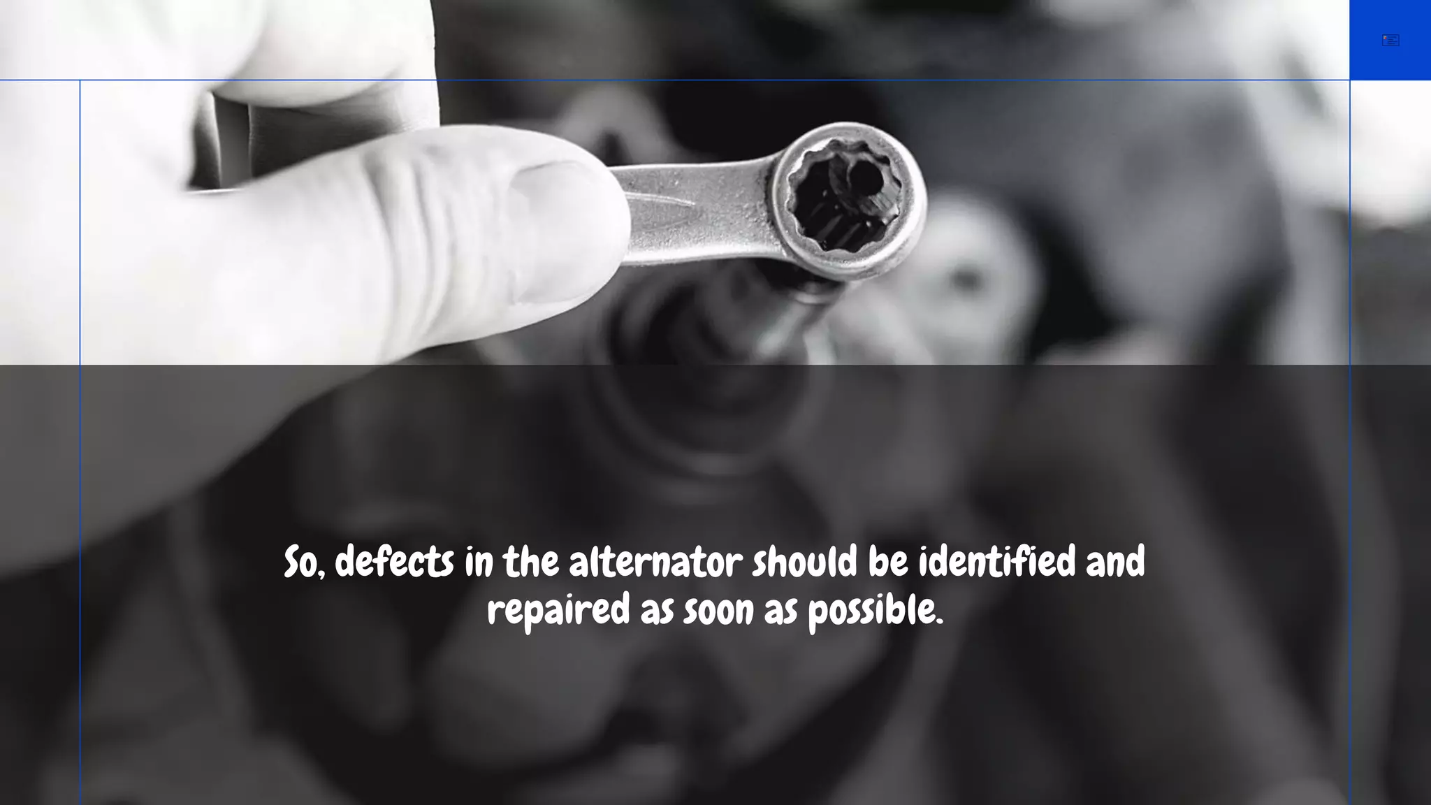 So, defects in the alternator should be identified and
repaired as soon as possible.
 