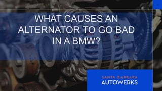 WHAT CAUSES AN
ALTERNATOR TO GO BAD
IN A BMW?
 