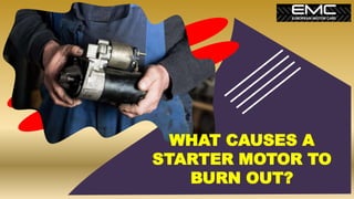 WHAT CAUSES A
STARTER MOTOR TO
BURN OUT?
 
