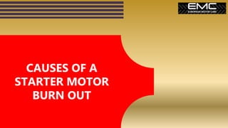 CAUSES OF A
STARTER MOTOR
BURN OUT
 