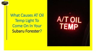 What Causes AT Oil
Temp Light To
Come On In Your
Subaru Forester?
 