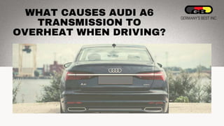 WHAT CAUSES AUDI A6
TRANSMISSION TO
OVERHEAT WHEN DRIVING?
 