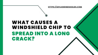 WHAT CAUSES A
WINDSHIELD CHIP TO
SPREAD INTO A LONG
CRACK?
HTTPS://APLUSWINDSHIELDS.COM
 