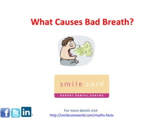 What Causes Bad Breath? For more details visit  http:// smilecareworld.com /myths-facts 