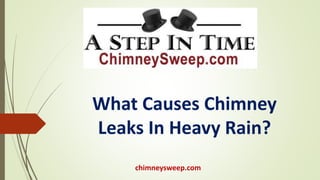 chimneysweep.com
What Causes Chimney
Leaks In Heavy Rain?
 
