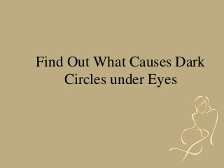 Find Out What Causes Dark
Circles under Eyes
 